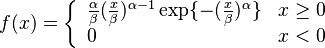 f(x)=\left\{\begin{array}{ll}
\frac{\alpha}{\beta}(\frac{x}{\beta})^{\alpha-1}\exp\{-(\frac{x}{\beta})^\alpha\} & x \ge 0\\
0 & x<0
\end{array}\right.